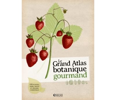 Le grand atlas botanique gourmand 155 fruits baies et plante