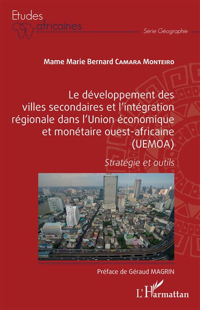 Le développement des villes secondaires et l'intégration régionale dans l'Union économique et monétaire ouest-africaine (UEMOA) - Mame Marie Bernard Camara Monteiro - broché