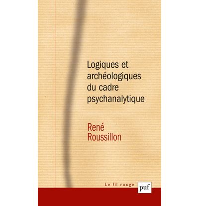 Logiques et archéologiques du cadre psychanalytique - René Roussillon - broché