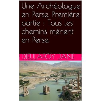 Une Archéologue en Perse, Première partie : Tous les chemins mènent en Perse. - 1