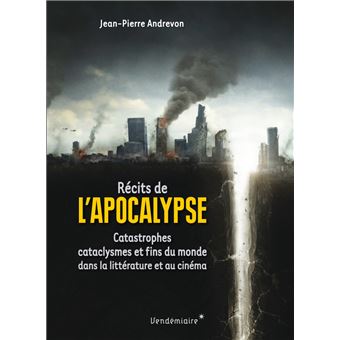 Récits de l'Apocalypse - Catastrophes, cataclysmes et fins d
