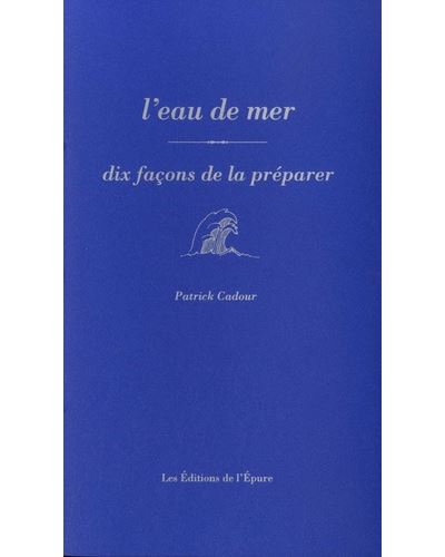 L' Eau de mer, dix façons de la préparer - Patrick Cadour - broché
