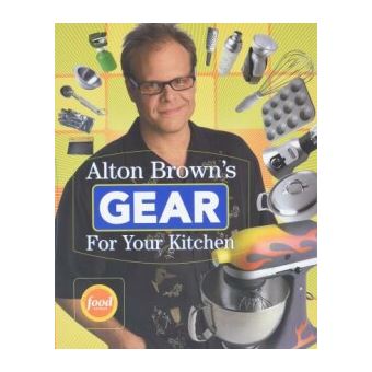 Alton Brown's Gear for Your Kitchen by Brown, Alton