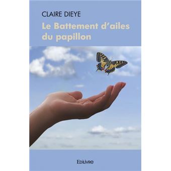 Le battement d’ailes du papillon - broché - Claire Dieye - Achat Livre ...