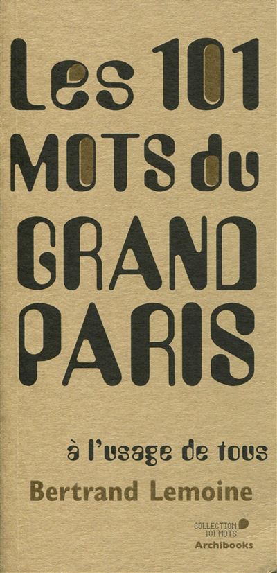 Les 101 mots du Grand Paris à l'usage de tous - Bertrand Lemoine - broché
