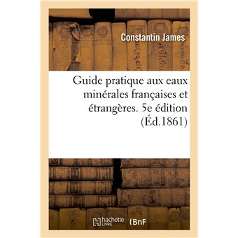 Guide pratique aux eaux minérales françaises et étrangères, suivi d'Études