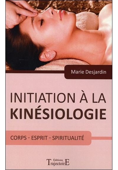 Initiation à la kinésiologie - Corps - Esprit - Spiritualité - Marie Desjardin - broché