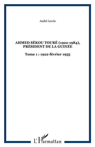 Ahmed Sékou Touré, 1922-1984 : président de la Guinée