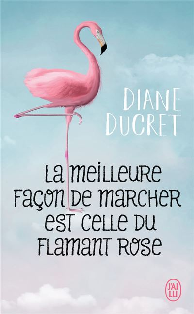 La meilleure façon de marcher est celle du flamant rose - Diane Ducret - Poche