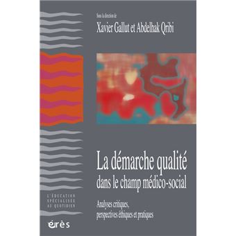 La Démarche Qualité Dans Le Champ Médico Social Analyses Critiques Perspectives éthiques Et Pratiques - 