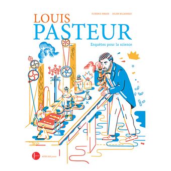 Louis pasteur : enquêtes pour la science