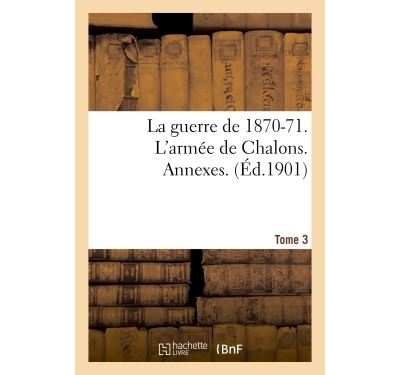 La guerre de 1870-71. L'armée de Chalons. Annexes