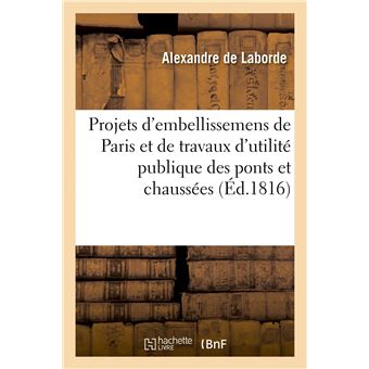 Projets d'embellissemens de Paris et de travaux d'utilité publique concernant les ponts et chaussées