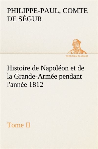 Histoire de napoleon et de la grande armee pendant l annee 1812 tome ii