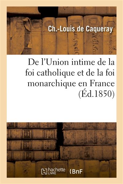 De l'Union intime de la foi catholique et de la foi monarchique en France