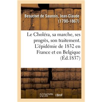 Le Choléra, sa marche, ses progrès, son traitement, appuyé sur des faits nombreux observés en France