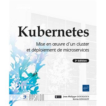 Kubernetes - Mise en œuvre d'un cluster et déploiement de microservices (2e édition)