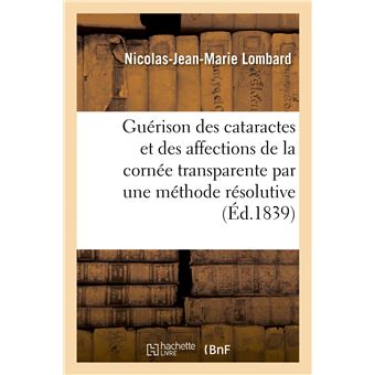 La guérison des cataractes et des affections de la cornée transparente par une méthode résolutive