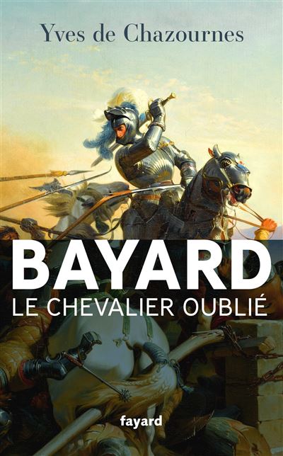 Bayard, le Chevalier oublié - Yves de Chazournes - Fayard - broché - Biographie