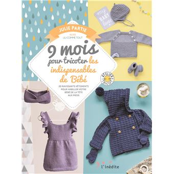 9 Mois Pour Tricoter Les Indispensables De Bebe Ravissants Vetements Pour Habiller Votre Bebe De La Tete Aux Pieds Broche Julie Partie Achat Livre Fnac