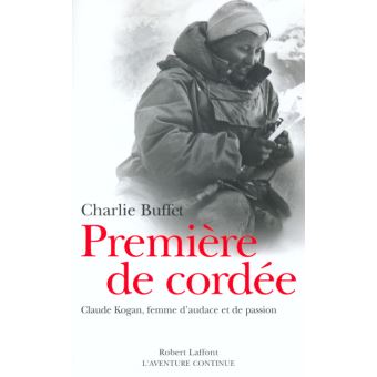 Premiere De Cordee Claude Kogan Femme D Audace Et De Passion L Aventure Oubliee De Claude Kogan Broche Charlie Buffet Achat Livre Fnac