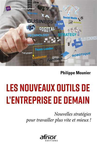 Les nouveaux outils de l'entreprise de demain Nouvelles stratégies pour travailler plus vite et mieux ! - Philippe Mounier - Afnor - broché - Etude - Afnor