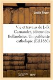 Vie et travaux de J.-B. Carnandet, éditeur des Bollandistes. Un publiciste catholique