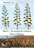 Moi C., 50 années de violence Sauvé Debout