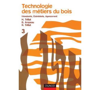 Technologie des métiers du bois menuiserie ébenisterie et agencement