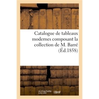 Catalogue de tableaux modernes composant la collection de M.Barré