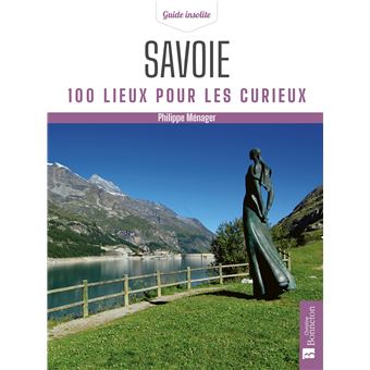 Savoie. 100 lieux pour les curieux