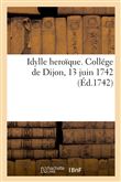 Idylle heroïque. Collége de Dijon, 13 juin 1742