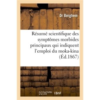 Résumé scientifique des symptômes morbides principaux qui indiquent l'emploi du moka-kina