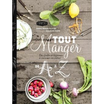 Tout manger de A à Z : Des fruits et légumes à cuisiner en entier
