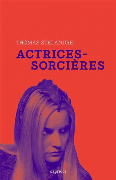Actrices sorcières - Thomas Stelandre - Capricci - broché - Monographie