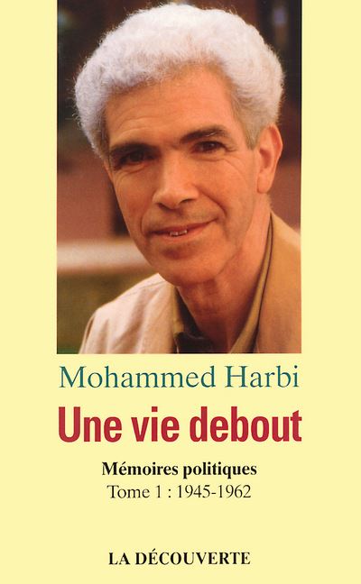 Une vie debout - Mémoires politiques - tome 1 1945-1962 - Mohammed Harbi - broché
