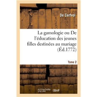 La gamologie ou De l'éducation des jeunes filles destinées au mariage. Tome 2