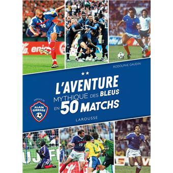 L'Aventure mythique des Bleus en 50 matchs