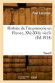 Histoire de l'imprimerie en France, XVe-XVIe siècle. Tome IV