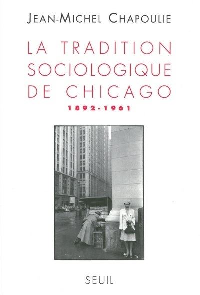 La tradition sociologique de Chicago 1892-1961