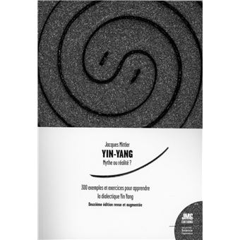 Yin Yang - Mythe ou réalité ? 300 exemples et exercices pour apprendre la dialectique Yin Yang