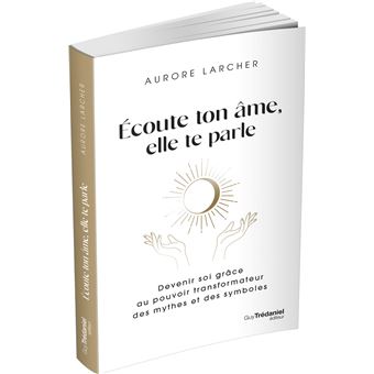 Écoute ton âme, elle te parle - Devenir soi grâce au pouvoir transformateur des mythes et des symbol