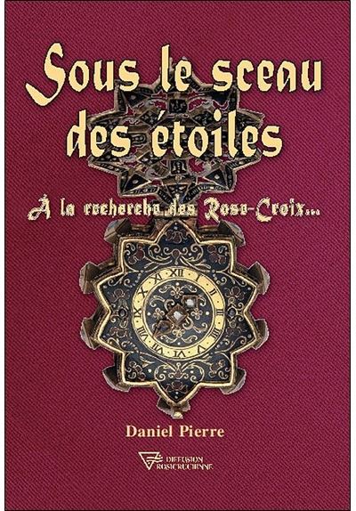 Sous le sceau des étoiles - A la recherche des Rose-Croix - Daniel Pierre - broché