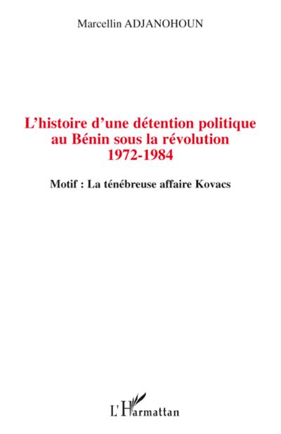 Histoire d'une détention politique au Bénin sous la Révolution : 1972 1984