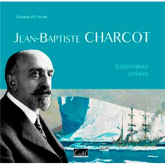 Jean-Baptiste Charcot. Explorateur Polaire