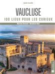 Vaucluse. 100 lieux pour les curieux