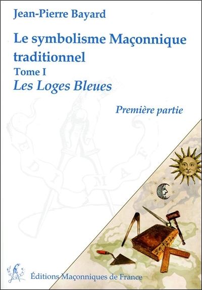 Le symbolisme Maçonnique traditionnel T1 - Les Loges Bleues - Première partie