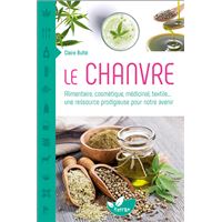 Le Chanvre - Alimentaire, cosmétique, médicinal, textile... une ressource prodigieuse pour notre avenir