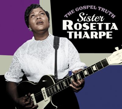 The Gospel Truth And Sister Rosetta Tharpe