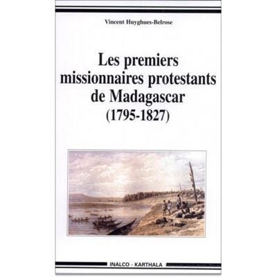 Les premiers missionaires protestants de Madagascar 1795-1827